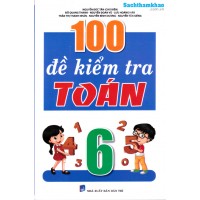100 Đề Kiểm Tra Toán Lớp 6 (Tái bản năm 2021)